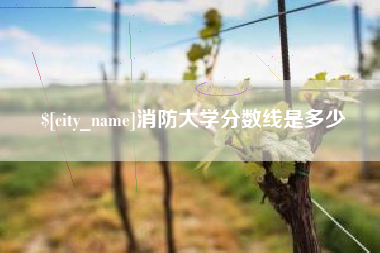顺德消防大学分数线是多少