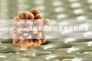 顺德消防救援学院报考体检标准