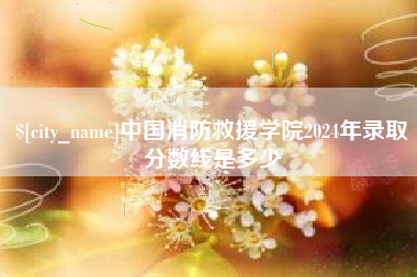 顺德中国消防救援学院2024年录取分数线是多少