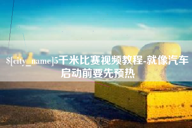 顺德5千米比赛视频教程-就像汽车启动前要先预热