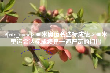 顺德5000米奥运会达标成绩-5000米奥运会达标成绩是一道严苛的门槛