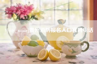 顺德贵州消防报名入口官网电话