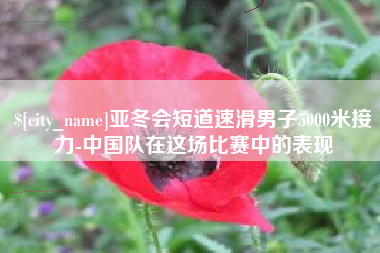 顺德亚冬会短道速滑男子5000米接力-中国队在这场比赛中的表现