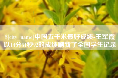 顺德中国五千米最好成绩-王军霞以14分51秒92的成绩刷新了全国学生记录