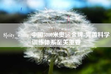 顺德中国5000米奥运金牌-完善科学训练体系至关重要