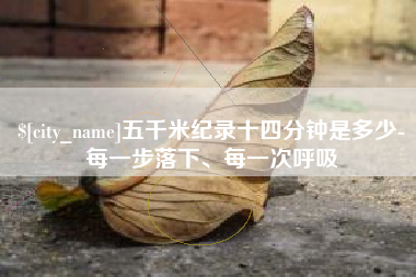 顺德五千米纪录十四分钟是多少-每一步落下、每一次呼吸