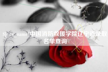 顺德中国消防救援学院辽宁省录取名单查询