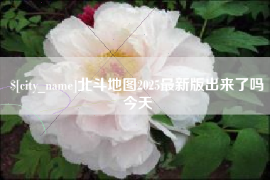 顺德北斗地图2025最新版出来了吗今天