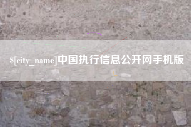 顺德中国执行信息公开网手机版