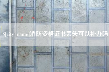 顺德消防资格证书丢失可以补办吗