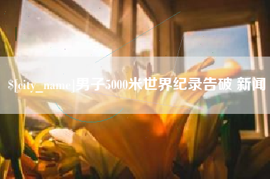 顺德男子5000米世界纪录告破 新闻