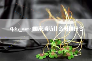 顺德国家消防什么时候报名