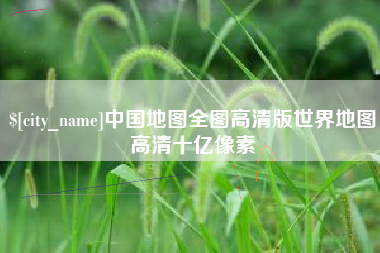 顺德中国地图全图高清版世界地图高清十亿像素
