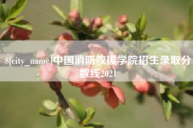 顺德中国消防救援学院招生录取分数线2021