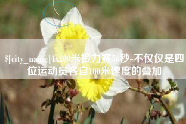 顺德4x100米接力赛56秒-不仅仅是四位运动员各自100米速度的叠加
