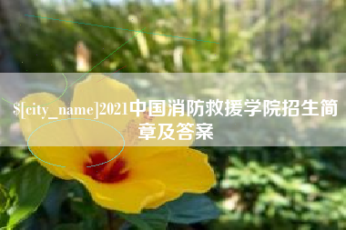 顺德2021中国消防救援学院招生简章及答案