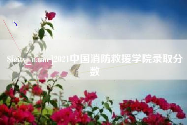 顺德2021中国消防救援学院录取分数