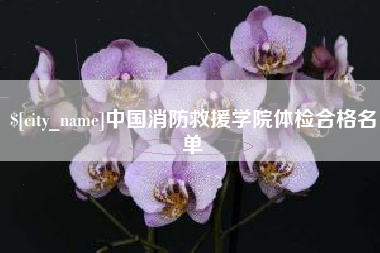 顺德中国消防救援学院体检合格名单