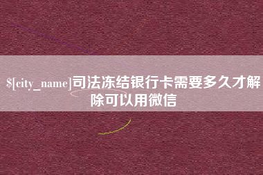 顺德司法冻结银行卡需要多久才解除可以用微信